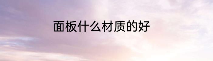 面板什么材质的好