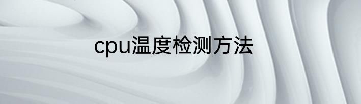 cpu温度检测方法