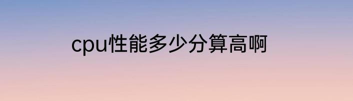 cpu性能多少分算高啊