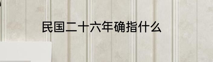 民国二十六年确指什么