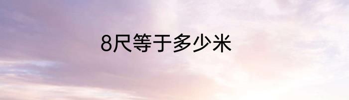 8尺等于多少米