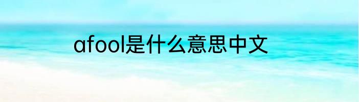 afool是什么意思中文