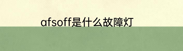 afsoff是什么故障灯