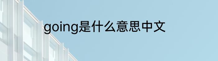 going是什么意思中文