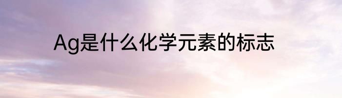 Ag是什么化学元素的标志