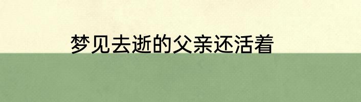 梦见去逝的父亲还活着
