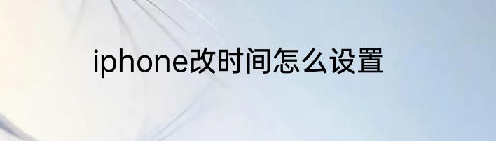 iphone改时间怎么设置