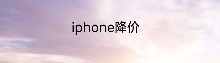 iphone降价