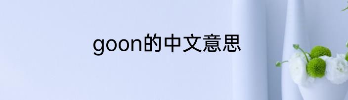 goon的中文意思