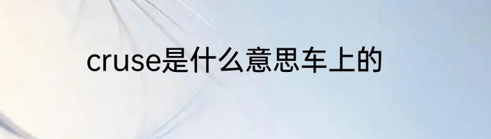 cruse是什么意思车上的