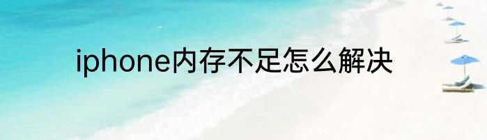 iphone内存不足怎么解决