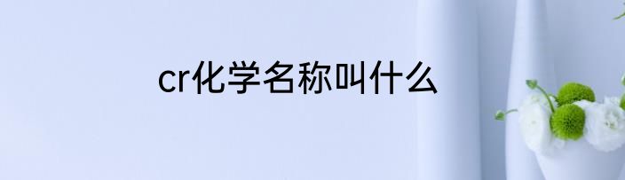 cr化学名称叫什么