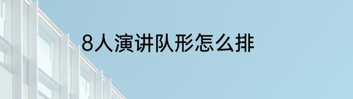 8人演讲队形怎么排