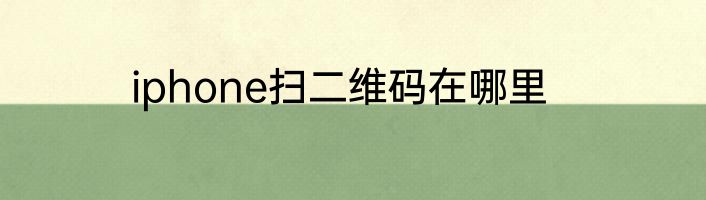 iphone扫二维码在哪里