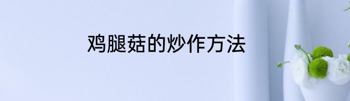 鸡腿菇的炒作方法