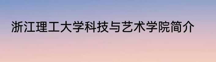 浙江理工大学科技与艺术学院简介