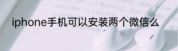 iphone手机可以安装两个微信么