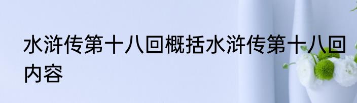 水浒传第十八回概括水浒传第十八回内容