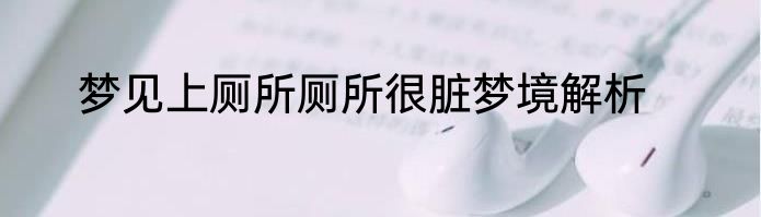 梦见上厕所厕所很脏梦境解析