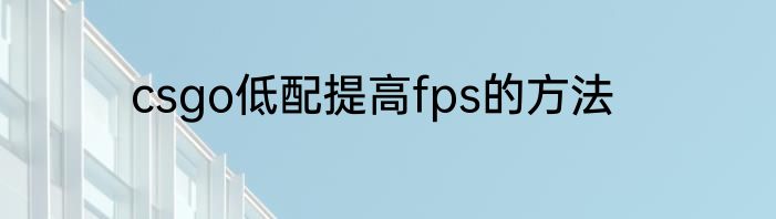 csgo低配提高fps的方法