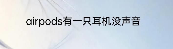 airpods有一只耳机没声音