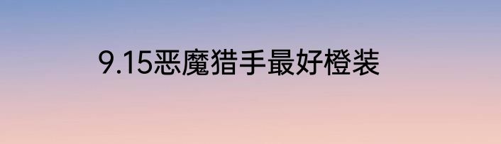 9.15恶魔猎手最好橙装