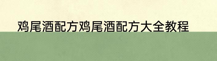 鸡尾酒配方鸡尾酒配方大全教程