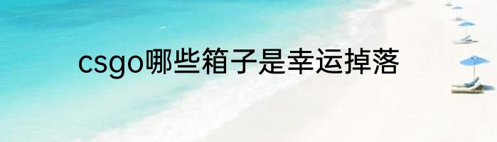 csgo哪些箱子是幸运掉落