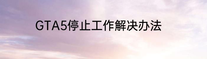 GTA5停止工作解决办法