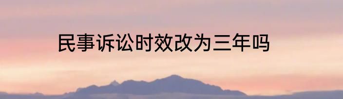 民事诉讼时效改为三年吗
