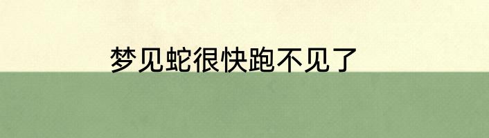 梦见蛇很快跑不见了