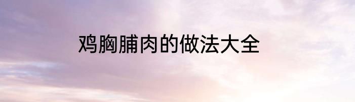 鸡胸脯肉的做法大全