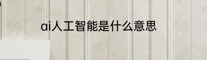 ai人工智能是什么意思