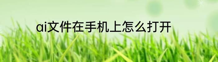 ai文件在手机上怎么打开