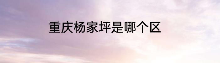 重庆杨家坪是哪个区