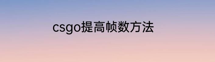 csgo提高帧数方法