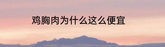 鸡胸肉为什么这么便宜