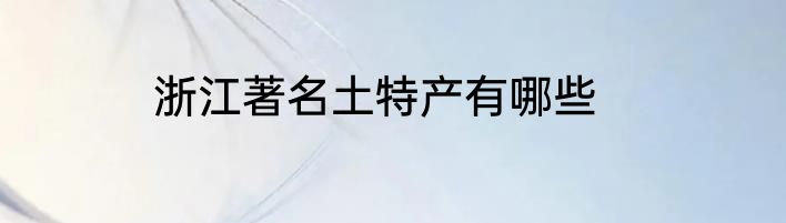浙江著名土特产有哪些