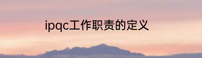 ipqc工作职责的定义