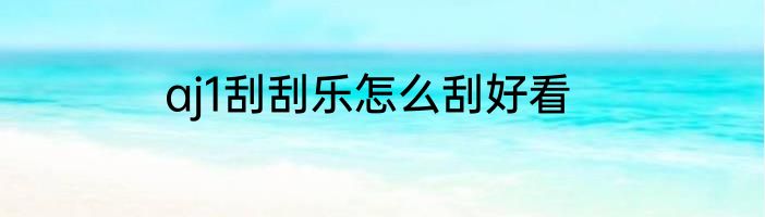 aj1刮刮乐怎么刮好看