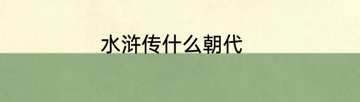 水浒传什么朝代