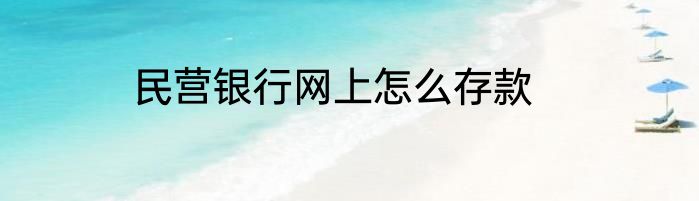 民营银行网上怎么存款