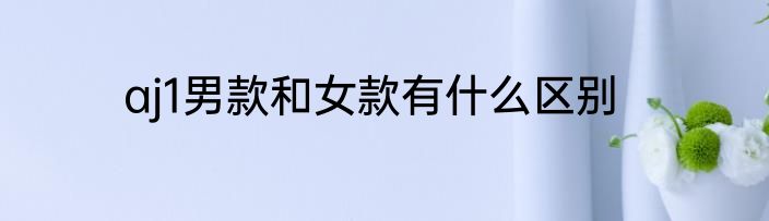 aj1男款和女款有什么区别