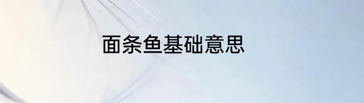 面条鱼基础意思