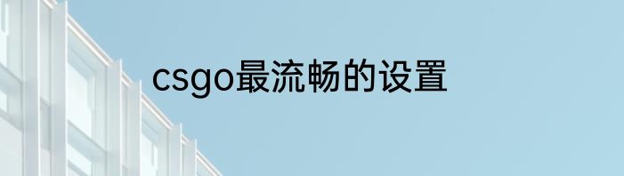 csgo最流畅的设置