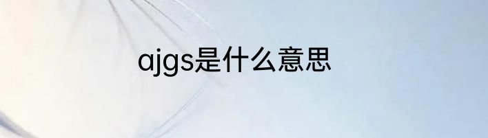 ajgs是什么意思