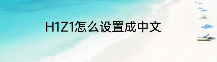 H1Z1怎么设置成中文