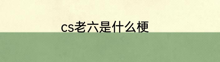 cs老六是什么梗