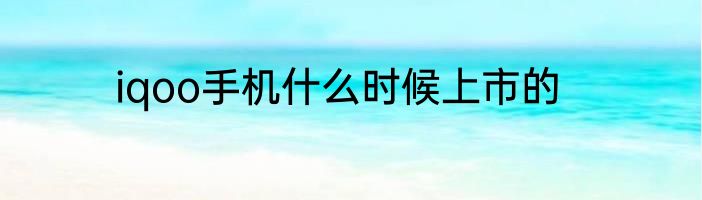 iqoo手机什么时候上市的