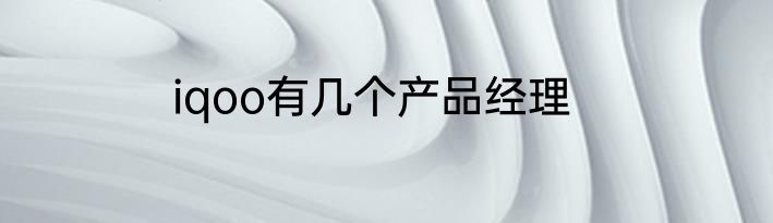 iqoo有几个产品经理